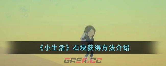 《小生活》石块获得方法介绍-第1张-手游攻略-GASK