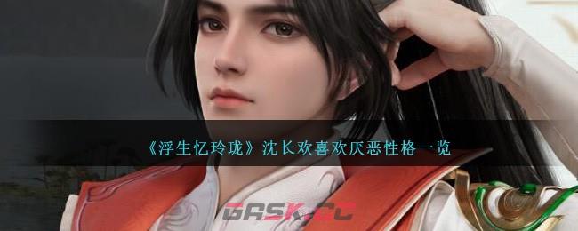 《浮生忆玲珑》沈长欢喜欢厌恶性格一览-第1张-手游攻略-GASK