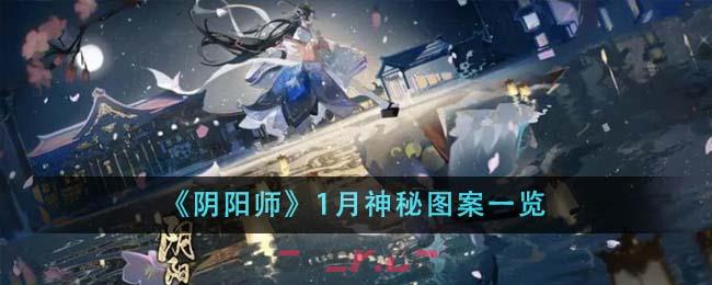 《阴阳师》1月神秘图案一览-第1张-手游攻略-GASK