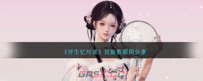 《浮生忆玲珑》捏脸数据图分享-第1张-手游攻略-GASK
