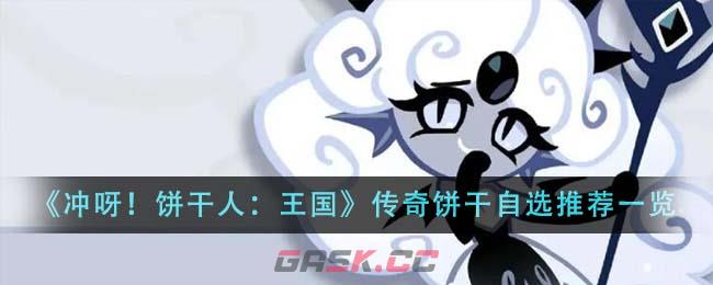 《冲呀！饼干人：王国》传奇饼干自选推荐一览-第1张-手游攻略-GASK