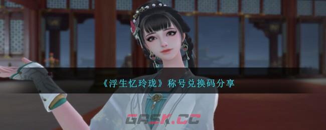 《浮生忆玲珑》称号兑换码分享-第1张-手游攻略-GASK