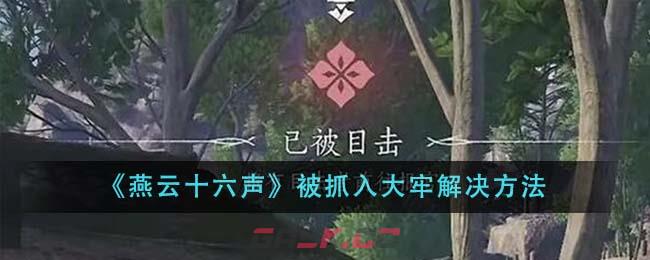 《燕云十六声》被抓入大牢解决方法-第1张-手游攻略-GASK