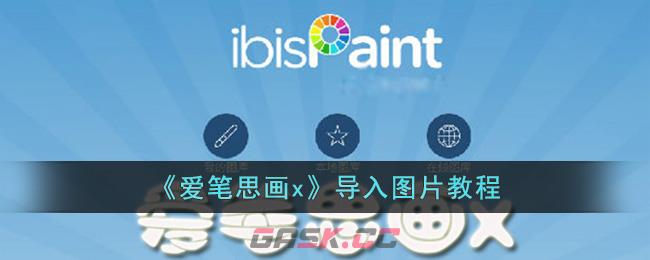 《爱笔思画x》导入图片教程-第1张-手游攻略-GASK