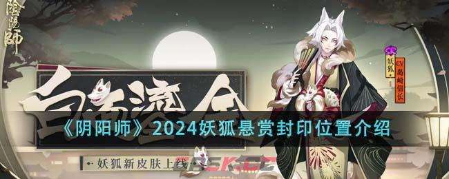 《阴阳师》2024妖狐悬赏封印位置介绍-第1张-手游攻略-GASK