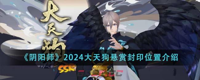 《阴阳师》2024大天狗悬赏封印位置介绍-第1张-手游攻略-GASK