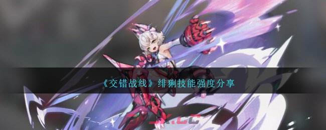 《交错战线》绯猁技能强度分享-第1张-手游攻略-GASK