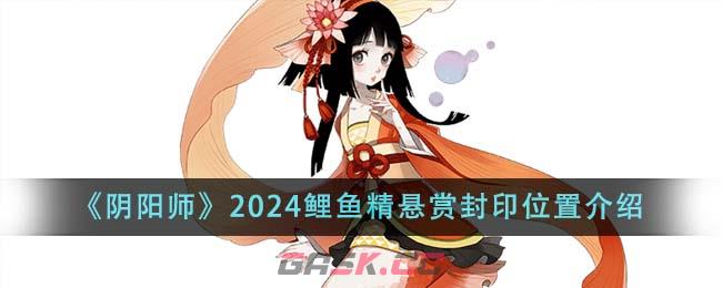 《阴阳师》2024鲤鱼精悬赏封印位置介绍-第1张-手游攻略-GASK