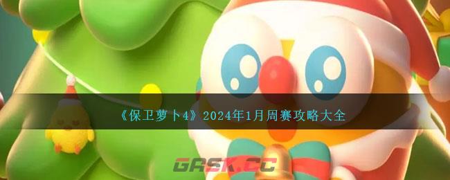 《保卫萝卜4》2024年1月周赛攻略大全-第1张-手游攻略-GASK