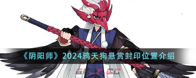 《阴阳师》2024鸦天狗悬赏封印位置介绍-第1张-手游攻略-GASK