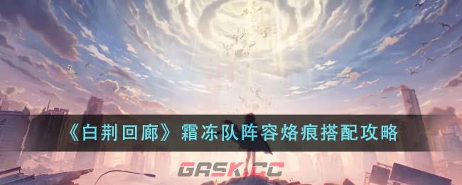 《白荆回廊》霜冻队阵容烙痕搭配攻略-第1张-手游攻略-GASK