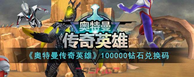 《奥特曼传奇英雄》100000钻石兑换码-第1张-手游攻略-GASK