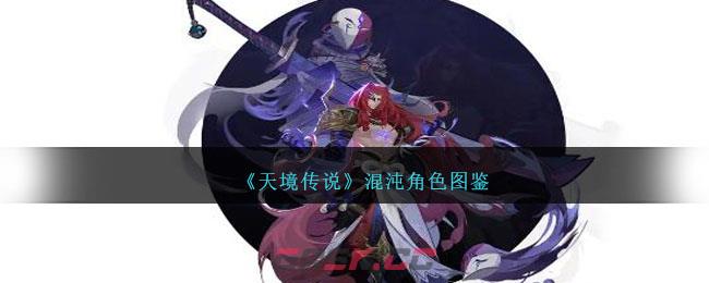 《天境传说》混沌角色图鉴-第1张-手游攻略-GASK