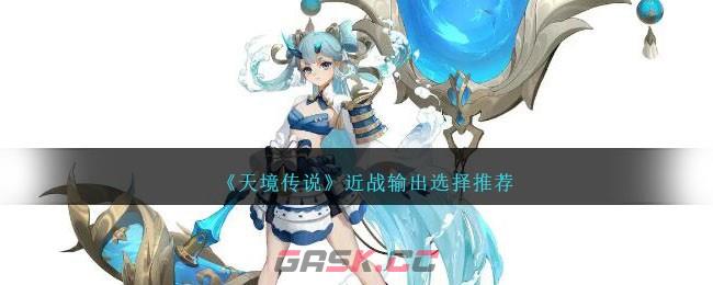 《天境传说》近战输出选择推荐-第1张-手游攻略-GASK