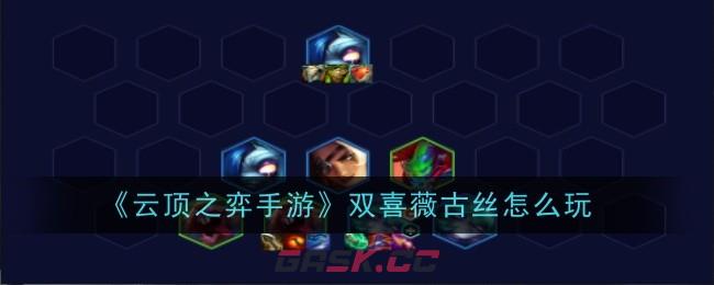 《云顶之弈手游》S10双喜薇古丝阵容攻略-第1张-手游攻略-GASK