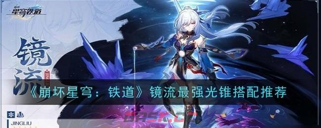 《崩坏星穹：铁道》镜流最强光锥搭配推荐-第1张-手游攻略-GASK