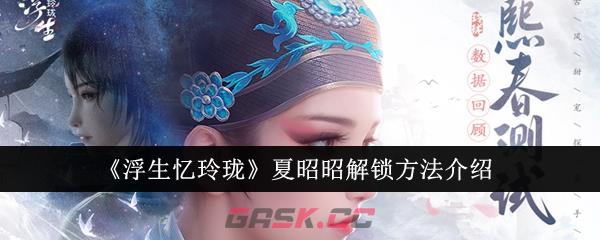 《浮生忆玲珑》夏昭昭解锁方法介绍-第1张-手游攻略-GASK