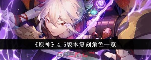 《原神》4.5版本复刻角色一览-第1张-手游攻略-GASK
