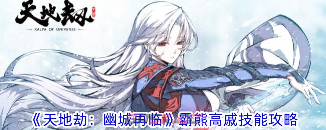 《天地劫：幽城再临》霸熊高戚技能攻略-第1张-手游攻略-GASK