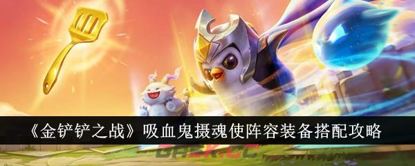 《金铲铲之战》吸血鬼摄魂使阵容装备搭配攻略-第1张-手游攻略-GASK