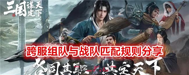 《 三国：谋定天下》跨服组队与战队匹配规则分享-第1张-手游攻略-GASK