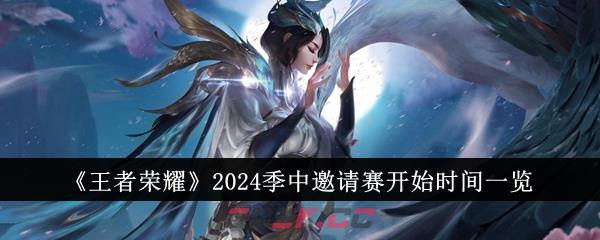 《王者荣耀》2024季中邀请赛开始时间一览-第1张-手游攻略-GASK