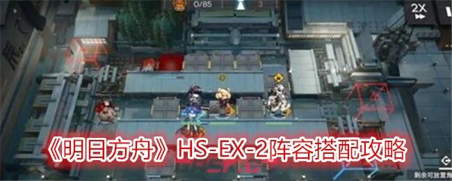 《明日方舟》HS-EX-2阵容搭配攻略-第1张-手游攻略-GASK