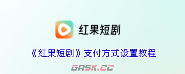 《红果短剧》支付方式设置教程-第1张-手游攻略-GASK