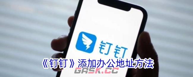 《钉钉》添加办公地址方法-第1张-手游攻略-GASK