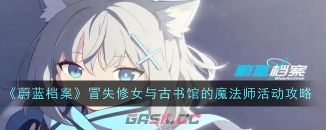 《蔚蓝档案》冒失修女与古书馆的魔法师活动攻略-第1张-手游攻略-GASK