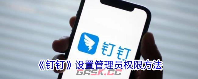 《钉钉》设置管理员权限方法-第1张-手游攻略-GASK