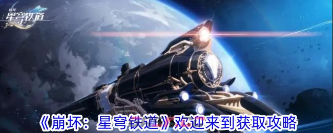 《崩坏：星穹铁道》欢迎来到获取攻略-第1张-手游攻略-GASK