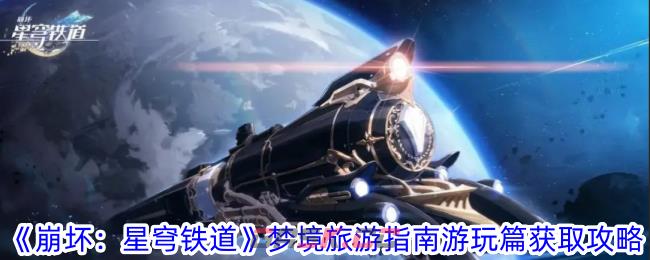 《崩坏：星穹铁道》梦境旅游指南游玩篇获取攻略-第1张-手游攻略-GASK