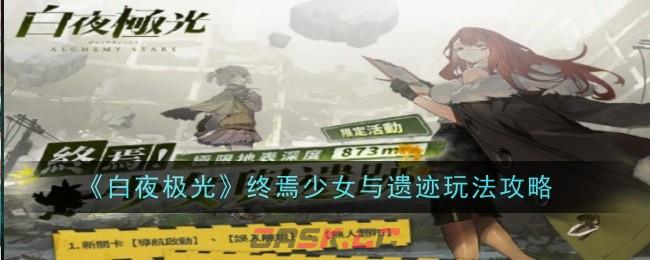 《白夜极光》终焉少女与遗迹玩法攻略-第1张-手游攻略-GASK