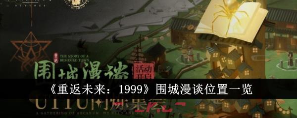 《重返未来：1999》围城漫谈位置一览-第1张-手游攻略-GASK