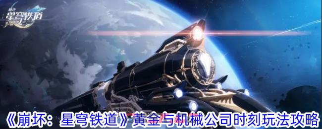 《崩坏：星穹铁道》黄金与机械公司时刻玩法攻略-第1张-手游攻略-GASK