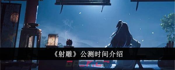 《射雕》公测时间介绍-第1张-手游攻略-GASK