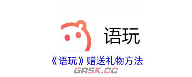 《语玩》赠送礼物方法-第1张-手游攻略-GASK