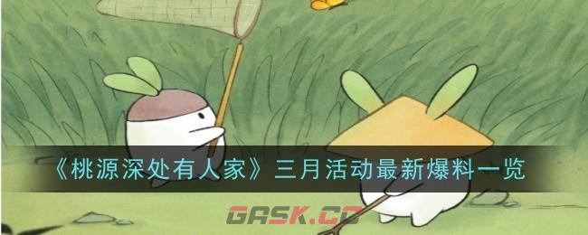 《桃源深处有人家》三月活动最新爆料一览-第1张-手游攻略-GASK