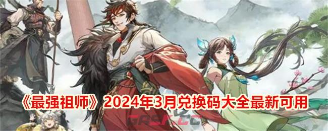 《最强祖师》2024年3月兑换码大全最新可用-第1张-手游攻略-GASK