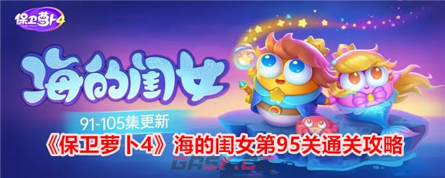《保卫萝卜4》海的闺女第95关通关攻略-第1张-手游攻略-GASK