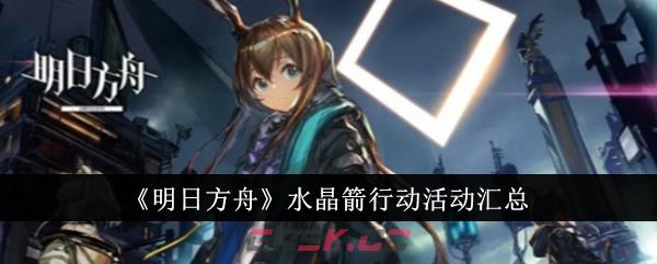 《明日方舟》水晶箭行动活动汇总-第1张-手游攻略-GASK