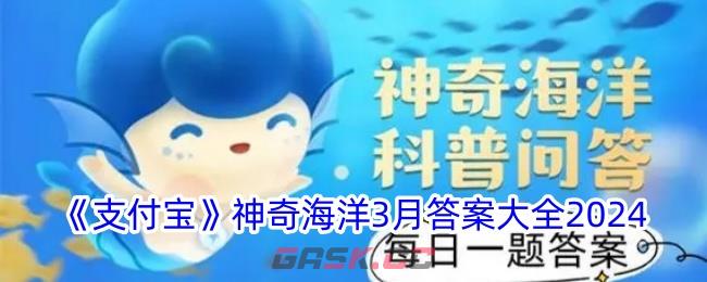 《支付宝》神奇海洋3月答案大全2024-第1张-手游攻略-GASK