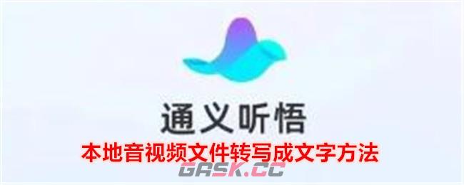 《通义听悟》本地音视频文件转写成文字方法-第1张-手游攻略-GASK