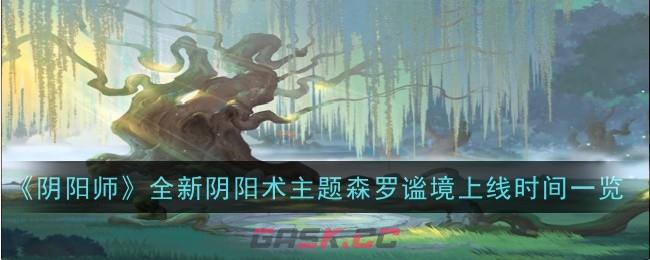 《阴阳师》全新阴阳术主题森罗谧境上线时间一览-第1张-手游攻略-GASK