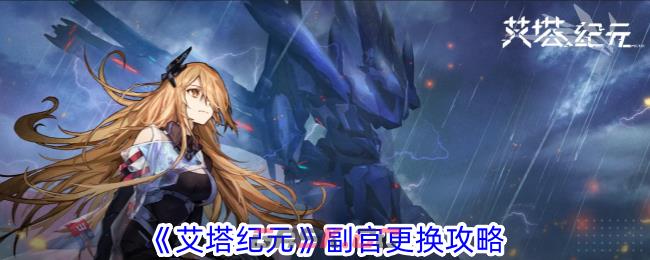 《艾塔纪元》副官更换攻略-第1张-手游攻略-GASK