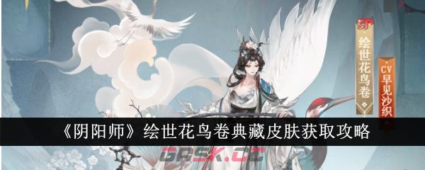 《阴阳师》绘世花鸟卷典藏皮肤获取攻略-第1张-手游攻略-GASK