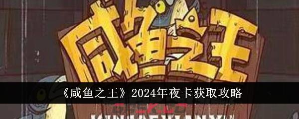 《咸鱼之王》2024年夜卡获取攻略-第1张-手游攻略-GASK