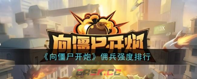 《向僵尸开炮》佣兵强度排行-第1张-手游攻略-GASK