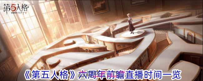 《第五人格》六周年前瞻直播时间一览-第1张-手游攻略-GASK
